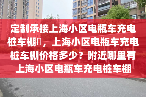 定制承接上海小区电瓶车充电桩车棚​，上海小区电瓶车充电桩车棚价格多少？附近哪里有上海小区电瓶车充电桩车棚