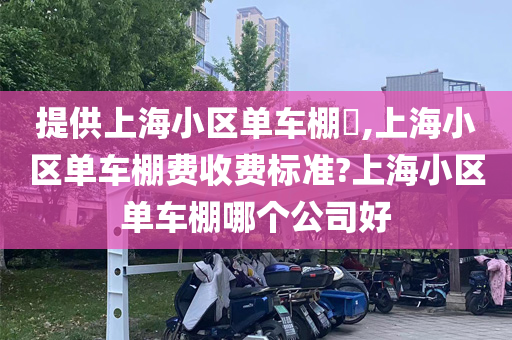 提供上海小区单车棚​,上海小区单车棚费收费标准?上海小区单车棚哪个公司好