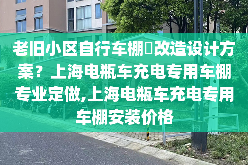 老旧小区自行车棚​改造设计方案？上海电瓶车充电专用车棚专业定做,上海电瓶车充电专用车棚安装价格