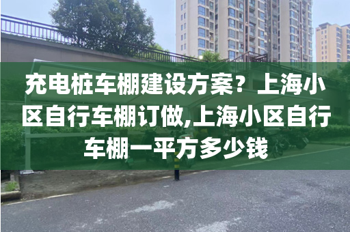 充电桩车棚建设方案？上海小区自行车棚订做,上海小区自行车棚一平方多少钱