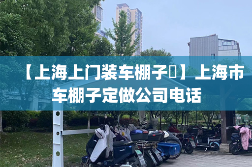 【上海上门装车棚子​】上海市车棚子定做公司电话