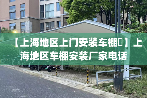 【上海地区上门安装车棚​】上海地区车棚安装厂家电话