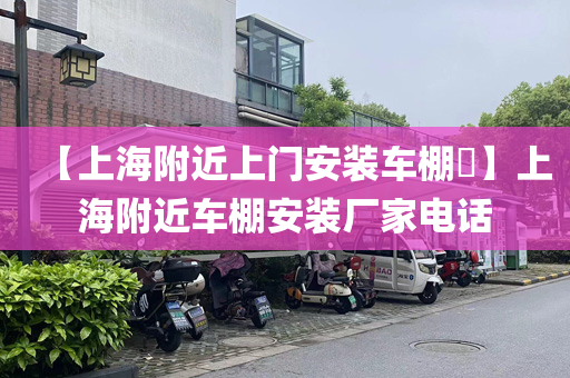 【上海附近上门安装车棚​】上海附近车棚安装厂家电话