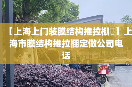 【上海上门装膜结构推拉棚​】上海市膜结构推拉棚定做公司电话