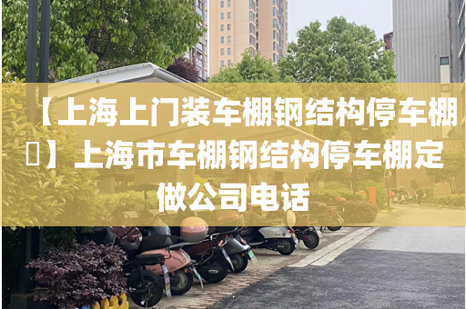 【上海上门装车棚钢结构停车棚​】上海市车棚钢结构停车棚定做公司电话