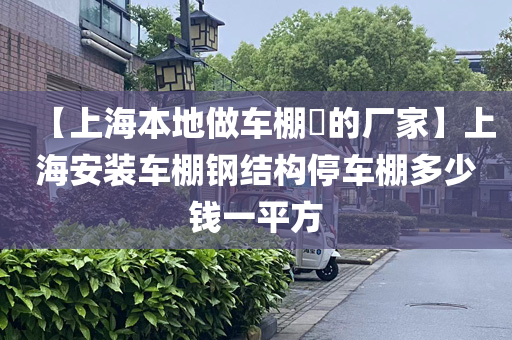 【上海本地做车棚​的厂家】上海安装车棚钢结构停车棚多少钱一平方