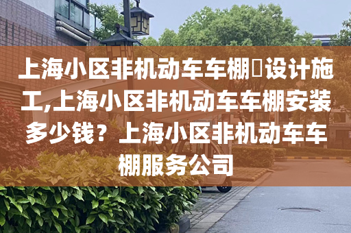 上海小区非机动车车棚设计施工,上海小区非机动车车棚安装多少钱？上海小区非机动车车棚服务公司